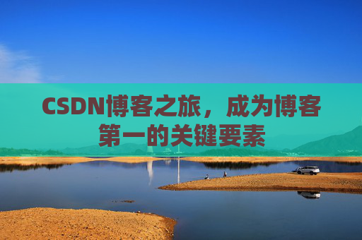 CSDN博客之旅，成为博客第一的关键要素